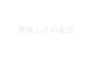 美味しさの秘密