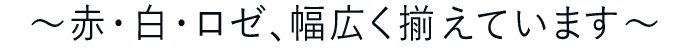 ～赤・白・ロゼ、幅広く揃えています～